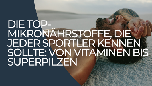 Die Top-Mikronährstoffe, die jeder Sportler kennen sollte: Von Vitaminen bis Superpilzen