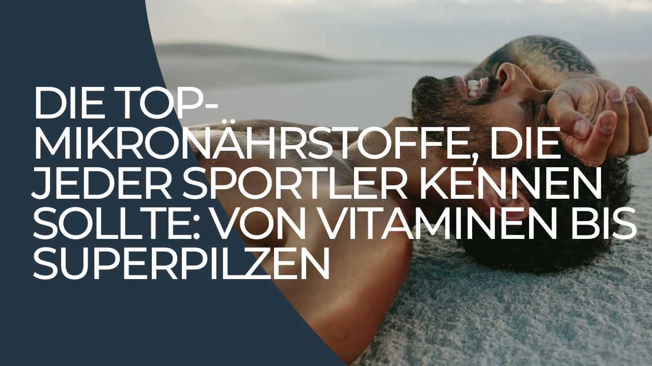 Die Top-Mikronährstoffe, die jeder Sportler kennen sollte: Von Vitaminen bis Superpilzen